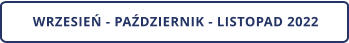 WRZESIEŃ - PAŹDZIERNIK - LISTOPAD 2022